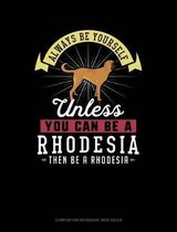 Always Be Yourself Unless You Can Be a Rhodesia Then Be a Rhodesia: Composition Notebook