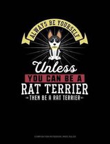 Always Be Yourself Unless You Can Be a Rat Terrier Then Be a Rat Terrier: Composition Notebook