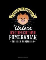 Always Be Yourself Unless You Can Be A Pomeranian Then Be A Pomeranian