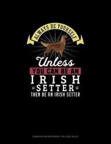 Always Be Yourself Unless You Can Be An Irish Setter Then Be An Irish Setter