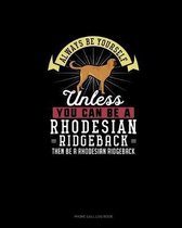 Always Be Yourself Unless You Can Be A Rhodesian Ridgeback Then Be A Rhodesian Ridgeback