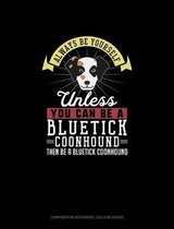 Always Be Yourself Unless You Can Be A Bluetick Coonhound Then Be A Bluetick Coonhound