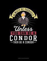 Always Be Yourself Unless You Can Be A Condor Then Be A Condor