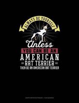 Always Be Yourself Unless You Can Be An American Rat Terrier Then Be An American Rat Terrier