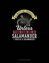Always Be Yourself Unless You Can Be A Salamander Then Be A Salamander