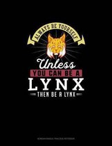 Always Be Yourself Unless You Can Be A Lynx Then Be A Lynx