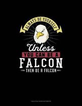 Always Be Yourself Unless You Can Be A Falcon Then Be A Falcon