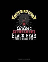 Always Be Yourself Unless You Can Be A Black Bear Then Be A Black Bear