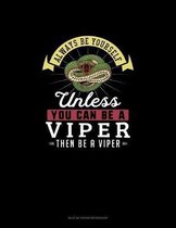 Always Be Yourself Unless You Can Be A Viper Then Be A Viper