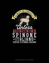 Always Be Yourself Unless You Can Be A Spinone Italiano Then Be A Spinone Italiano