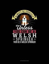 Always Be Yourself Unless You Can Be A Welsh Springer Then Be A Welsh Springer