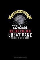 Always Be Yourself Unless You Can Be A Great Dane Then Be A Great Dane