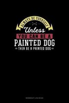 Always Be Yourself Unless You Can Be A Painted Dog Then Be A Painted Dog