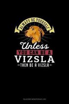 Always Be Yourself Unless You Can Be A Vizsla Then Be A Vizsla