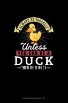 Always Be Yourself Unless You Can Be A Duck Then Be A Duck