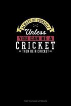 Always Be Yourself Unless You Can Be A Cricket Then Be A Cricket