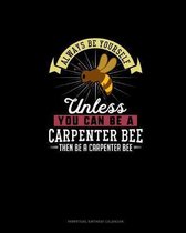 Always Be Yourself Unless You Can Be A Carpenter Bee Then Be A Carpenter Bee