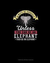 Always Be Yourself Unless You Can Be An Elephant Then Be An Elephant