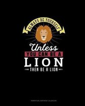 Always Be Yourself Unless You Can Be A Lion Then Be A Lion