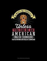 Always Be Yourself Unless You Can Be An American English Coonhound Then Be An American English Coonhound