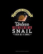 Always Be Yourself Unless You Can Be A Snail Then Be A Snail