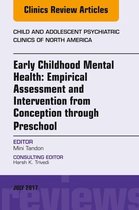 The Clinics: Internal Medicine Volume 26-3 - Early Childhood Mental Health: Empirical Assessment and Intervention from Conception through Preschool, An Issue of Child and Adolescent Psychiatric Clinics of North America, E-Book