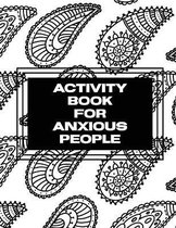 ACTIVITY BOOK FOR ANXIOUS PEOPLE: ANXIET