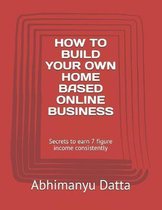 How to Build Your Own Home Based Online Business