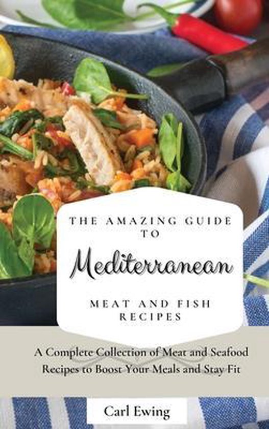 The Amazing Guide to Mediterranean Meat and Fish Recipes - cover