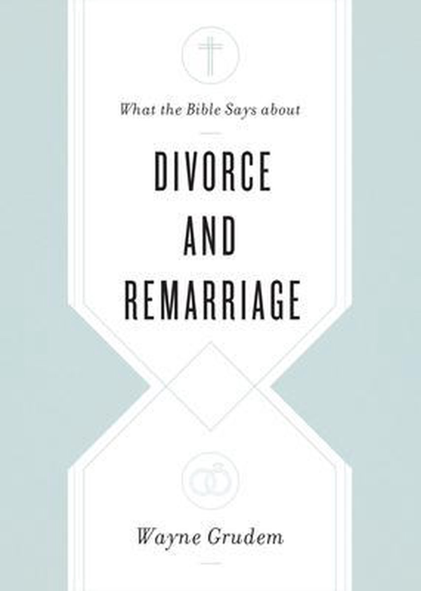 What the Bible Says about . . .- What the Bible Says about Divorce and Remarriage - Wayne Grudem