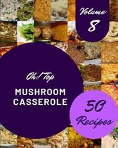 Oh! Top 50 Mushroom Casserole Recipes Volume 8