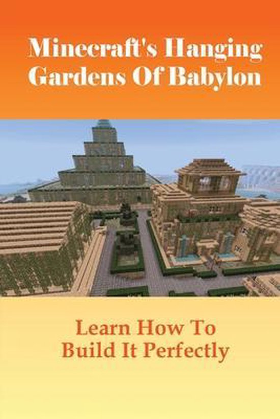 Minecraft's Hanging Gardens Of Babylon Learn How To Build It Perfectly