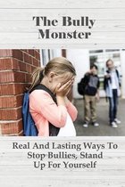 The Bully Monster: Real And Lasting Ways To Stop Bullies, Stand Up For Yourself