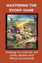 Mastering The Evony Game: Strategy To Level Up, Get Golds, Medals And Attack Successfully