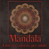 Libro da colorare Mandala per adulti: Libro da colorare per adulti/ Pagine da colorare per la meditazione e la consapevolezza