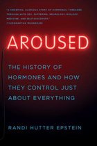 Aroused The History of Hormones and How They Control Just About Everything