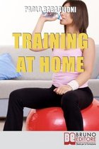 Training at home.: Pratica e Didattica per Eseguire un Corretto e Completo Allenamento da Casa Propria