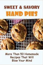 Sweet & Savory Hand Pies: More Than 50 Homemade Recipes That Will Blow Your Mind