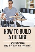 How To Build A Djembe: Necessary Things Need To Go Along With Your Djembe