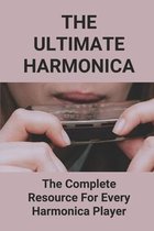 The Ultimate Harmonica: The Complete Resource For Every Harmonica Player