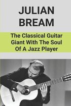 Julian Bream: The Classical Guitar Giant With The Soul Of A Jazz Player