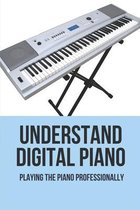 Understand Digital Piano: Playing The Piano Professionally