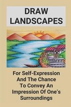 Draw Landscapes: For Self-Expression And The Chance To Convey An Impression Of One's Surroundings