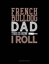 French Bulldog Dad This Is How I Roll: Maintenance Log Book