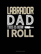 Labrador Dad This Is How I Roll: Maintenance Log Book