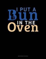 I Put A Bun In The Oven: Maintenance Log Book