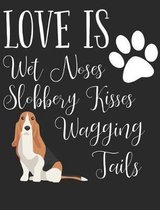 Love Is Wet Noses Slobbery Kisses Wagging Tails: Basset Hound Dog School Notebook 100 Pages Wide Ruled Paper