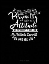 Don't Confuse My Personality With My Attitude My Personality Is Who I Am My Attitude Depends On Who You Are: Two Column Ledger