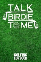 Talk Birdie to Me: Golfing Log Book - Green Version