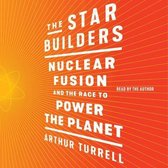 The Star Builders: Nuclear Fusion and the Race to Power the Planet